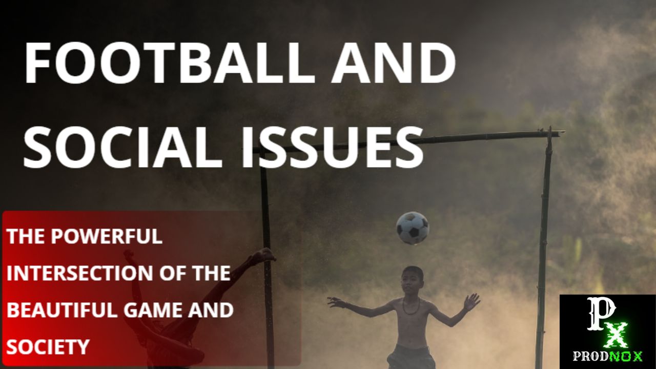 You are currently viewing Football and Social Issues: The Powerful Intersection of the Beautiful Game and Society